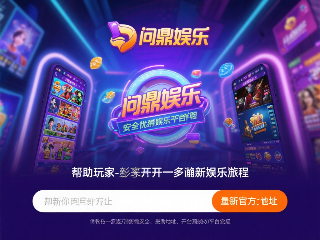 问鼎娱乐地址最新公布，畅享顶级娱乐新体验 (问鼎娱乐地址最新公布，畅享顶级娱乐新体验尽在其中）